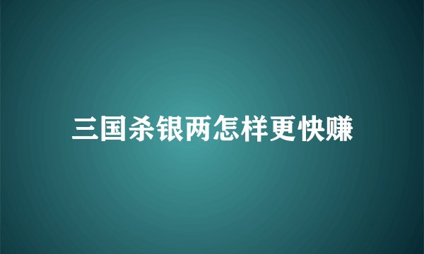 三国杀银两怎样更快赚
