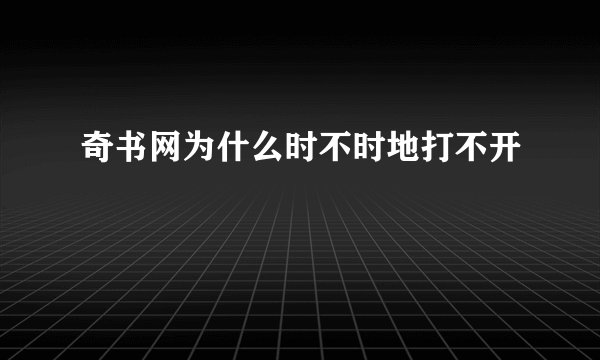 奇书网为什么时不时地打不开