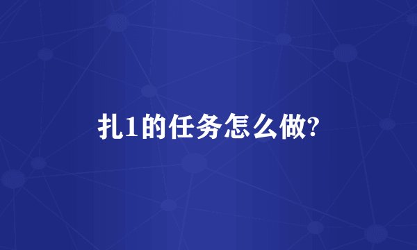 扎1的任务怎么做?