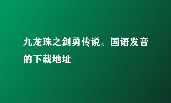 九龙珠之剑勇传说。国语发音的下载地址