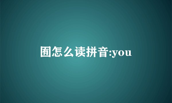 囿怎么读拼音:you