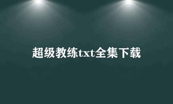 超级教练txt全集下载