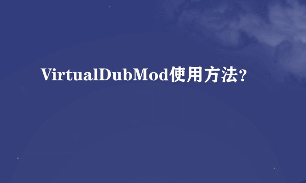 VirtualDubMod使用方法？