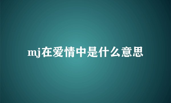 mj在爱情中是什么意思