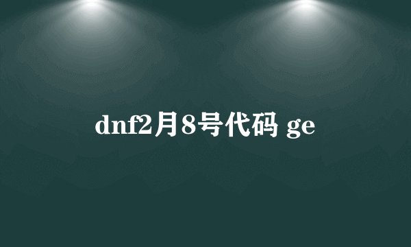 dnf2月8号代码 ge