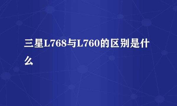 三星L768与L760的区别是什么