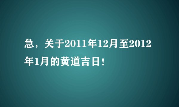 急，关于2011年12月至2012年1月的黄道吉日！