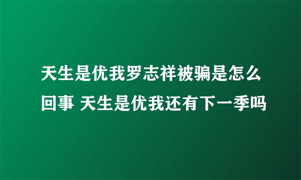 天生是优我罗志祥被骗是怎么回事 天生是优我还有下一季吗
