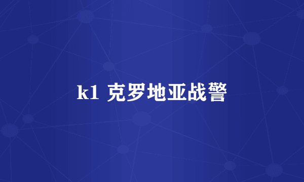 k1 克罗地亚战警