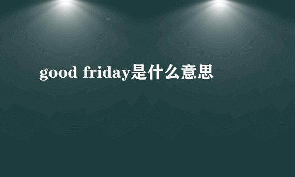 good friday是什么意思