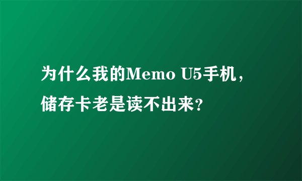 为什么我的Memo U5手机，储存卡老是读不出来？