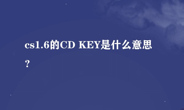 cs1.6的CD KEY是什么意思？