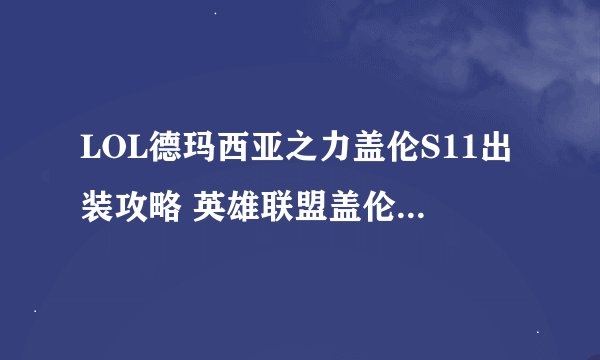 LOL德玛西亚之力盖伦S11出装攻略 英雄联盟盖伦天赋符文技能推荐