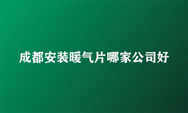 成都安装暖气片哪家公司好