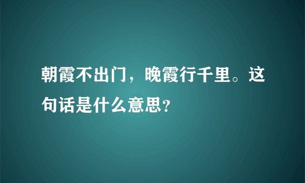 朝霞不出门，晚霞行千里。这句话是什么意思？