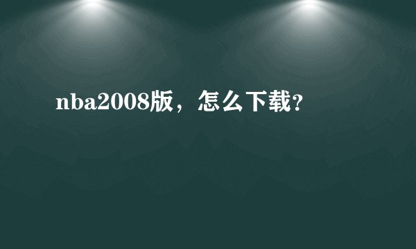 nba2008版，怎么下载？