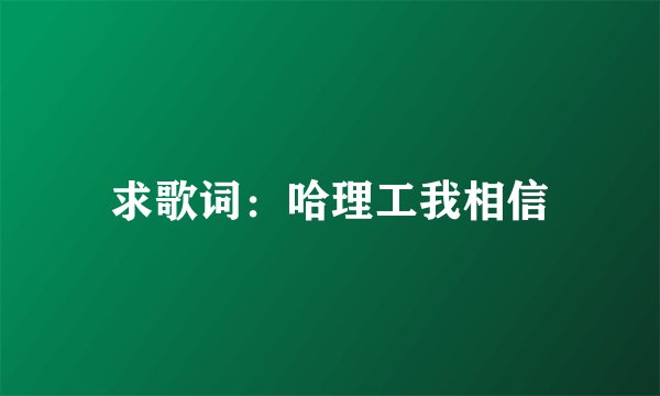 求歌词：哈理工我相信