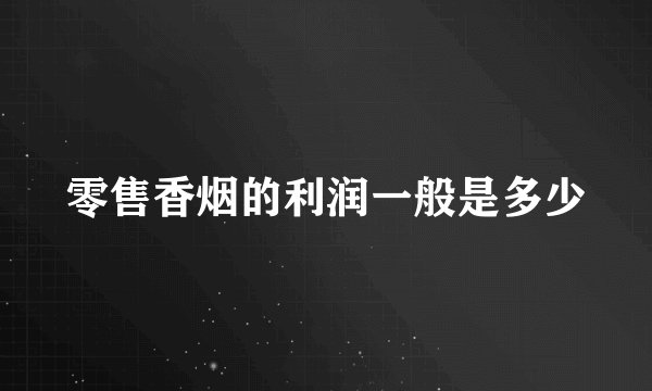 零售香烟的利润一般是多少