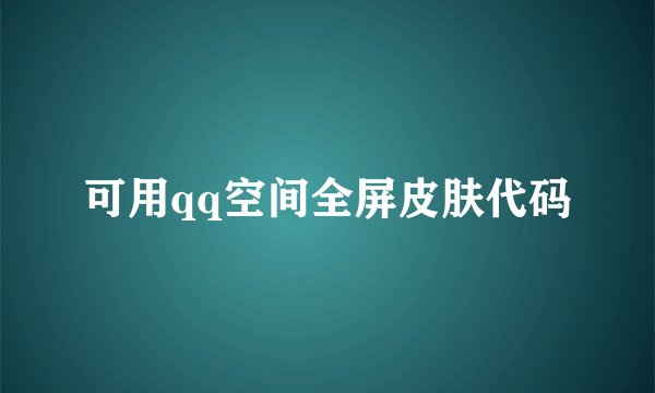 可用qq空间全屏皮肤代码