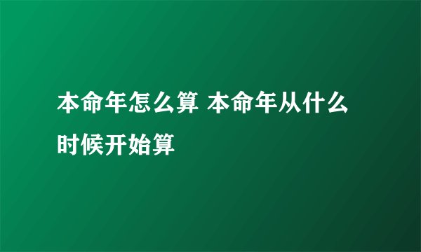 本命年怎么算 本命年从什么时候开始算