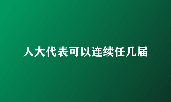 人大代表可以连续任几届