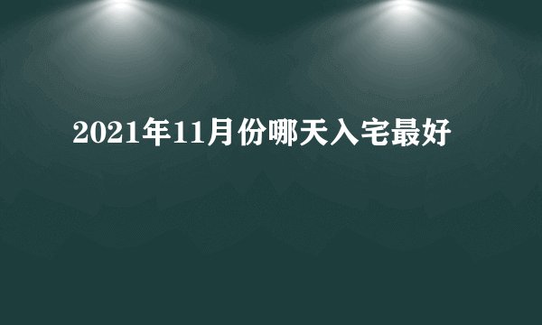 2021年11月份哪天入宅最好