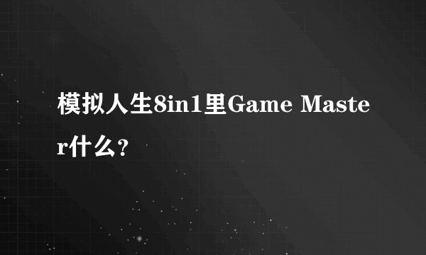 模拟人生8in1里Game Master什么？