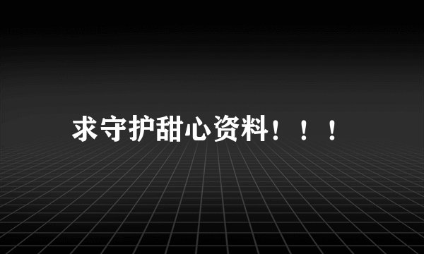求守护甜心资料！！！