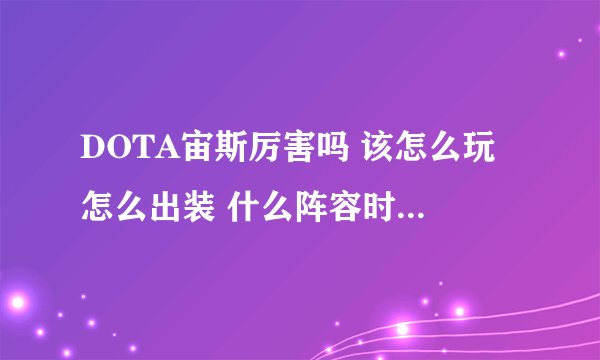 DOTA宙斯厉害吗 该怎么玩 怎么出装 什么阵容时选宙斯好
