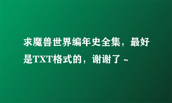 求魔兽世界编年史全集，最好是TXT格式的，谢谢了～