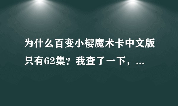为什么百变小樱魔术卡中文版只有62集？我查了一下，日文版有70集，中文版有些集没有，为什么啊？