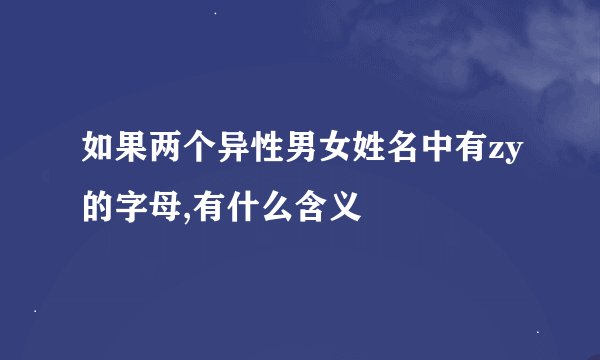 如果两个异性男女姓名中有zy的字母,有什么含义