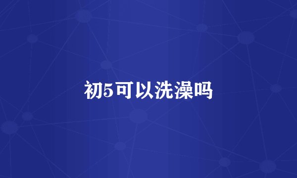 初5可以洗澡吗