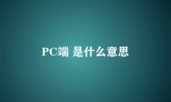 PC端 是什么意思