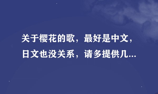 关于樱花的歌，最好是中文，日文也没关系，请多提供几首好听的吧，可以加分
