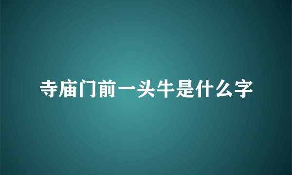 寺庙门前一头牛是什么字