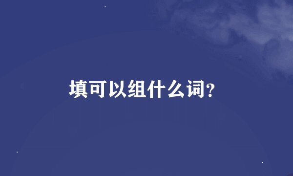填可以组什么词？