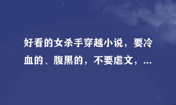 好看的女杀手穿越小说，要冷血的、腹黑的，不要虐文，越多越好，谢谢亲们