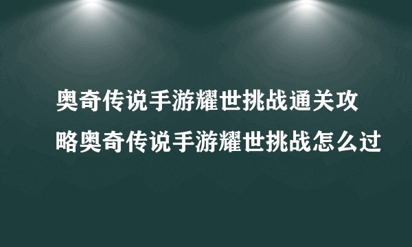奥奇传说手游耀世挑战通关攻略奥奇传说手游耀世挑战怎么过