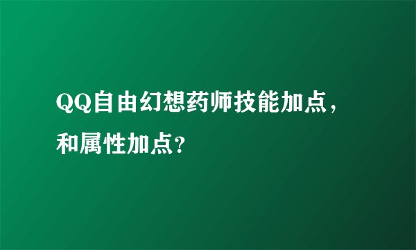QQ自由幻想药师技能加点，和属性加点？