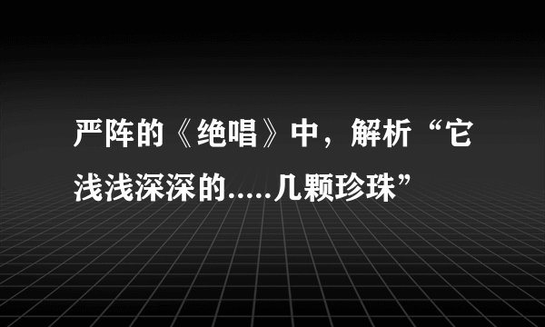 严阵的《绝唱》中，解析“它浅浅深深的.....几颗珍珠”