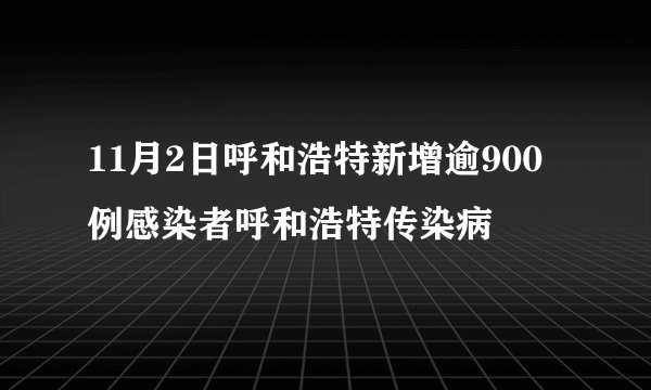 11月2日呼和浩特新增逾900例感染者呼和浩特传染病