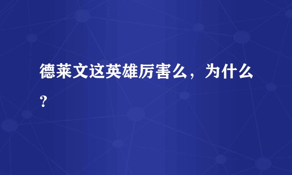 德莱文这英雄厉害么，为什么？