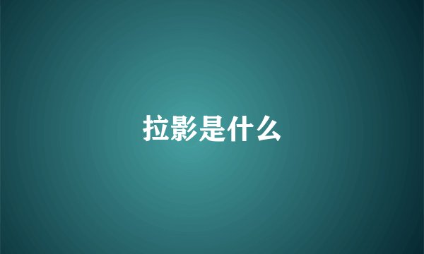 拉影是什么