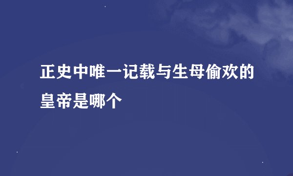 正史中唯一记载与生母偷欢的皇帝是哪个