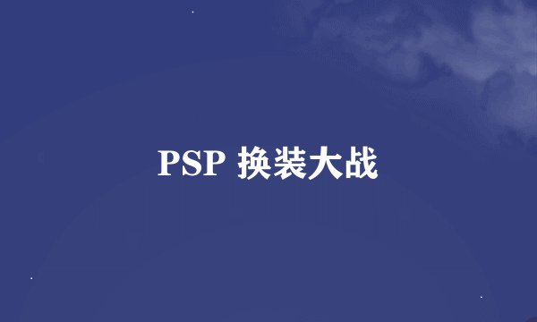 PSP 换装大战
