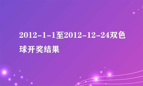 2012-1-1至2012-12-24双色球开奖结果