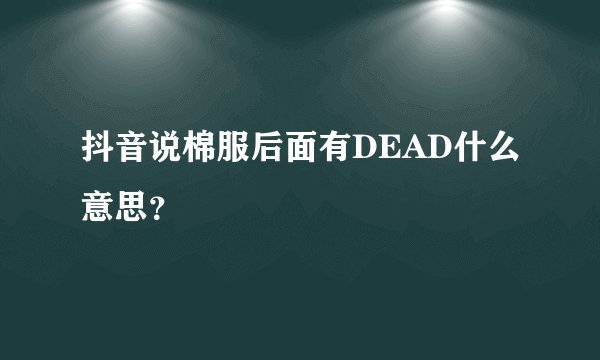 抖音说棉服后面有DEAD什么意思？