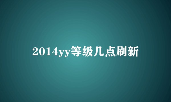 2014yy等级几点刷新