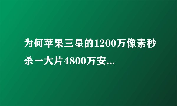 为何苹果三星的1200万像素秒杀一大片4800万安卓手机？